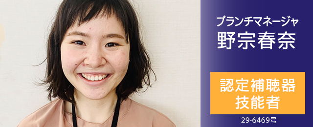 ブランチマネージャ 野宗春奈 認定補聴器技能者