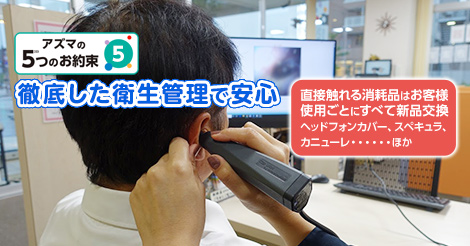 徹底した衛生管理で安心『直接触れる消耗品はお客様使用ごとにすべて新品交換　ヘッドフォンカバー、スペキュラ、カニューレ・・ほか』